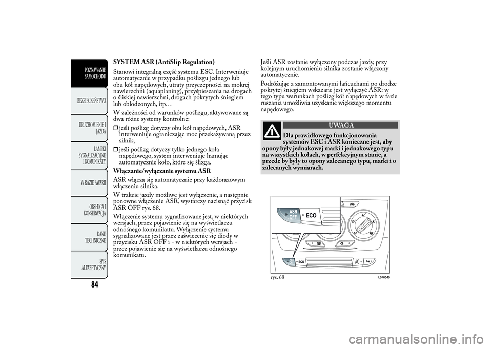 Lancia Ypsilon 2011 Instrukcja obsługi (in Polish) SYSTEM ASR (AntiSlip Regulation)
Stanowi integralną część systemu ESC. Interweniuje
automatycznie w przypadku poślizgu jednego lub
obu kół napędowych, utraty przyczepności na mokrej
nawierzch Lancia Ypsilon 2011 Instrukcja obsługi (in Polish) SYSTEM ASR (AntiSlip Regulation)
Stanowi integralną część systemu ESC. Interweniuje
automatycznie w przypadku poślizgu jednego lub
obu kół napędowych, utraty przyczepności na mokrej
nawierzch