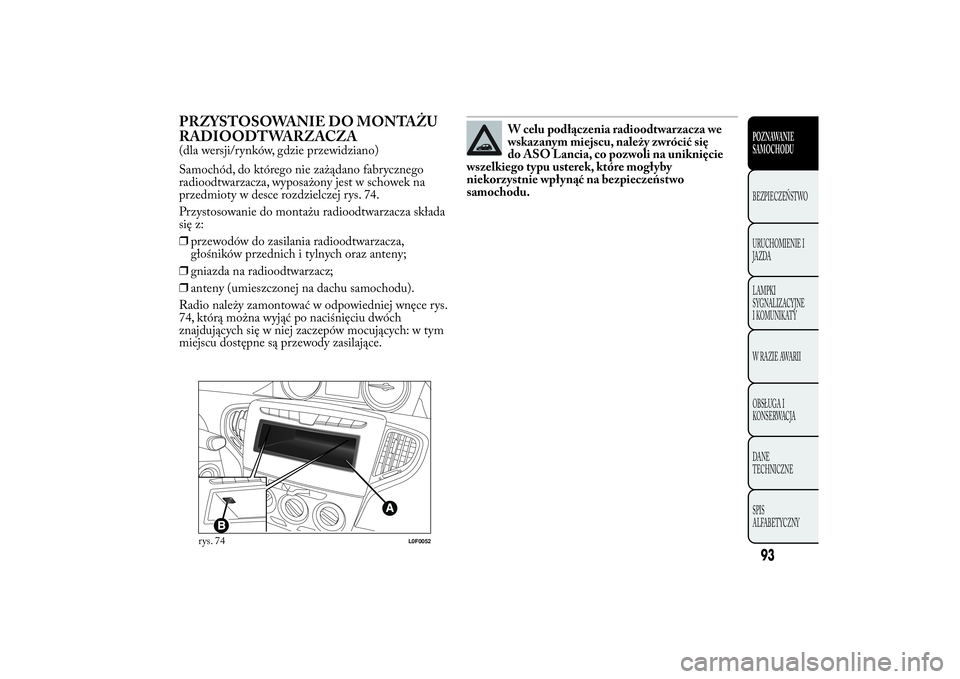 Lancia Ypsilon 2011 Instrukcja obsługi (in Polish) PRZYSTOSOWANIE DO MONTAŻU
RADIOODTWARZACZA(dla wersji/rynków, gdzie przewidziano)
Samochód, do którego nie zażądano fabrycznego
radioodtwarzacza, wyposażony jest w schowek na
przedmioty w desce Lancia Ypsilon 2011 Instrukcja obsługi (in Polish) PRZYSTOSOWANIE DO MONTAŻU
RADIOODTWARZACZA(dla wersji/rynków, gdzie przewidziano)
Samochód, do którego nie zażądano fabrycznego
radioodtwarzacza, wyposażony jest w schowek na
przedmioty w desce