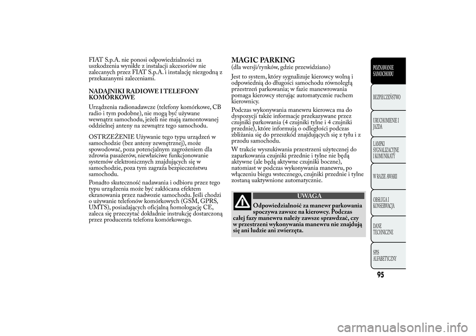 Lancia Ypsilon 2011 Instrukcja obsługi (in Polish) FIAT S.p.A. nie ponosi odpowiedzialności za
uszkodzenia wynikłe z instalacji akcesoriów nie
zalecanych przez FIAT S.p.A. i instalację niezgodną z
przekazanymi zaleceniami.
NADAJNIKI RADIOWE I TEL Lancia Ypsilon 2011 Instrukcja obsługi (in Polish) FIAT S.p.A. nie ponosi odpowiedzialności za
uszkodzenia wynikłe z instalacji akcesoriów nie
zalecanych przez FIAT S.p.A. i instalację niezgodną z
przekazanymi zaleceniami.
NADAJNIKI RADIOWE I TEL