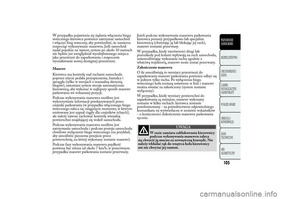 Lancia Ypsilon 2012 Instrukcja obsługi (in Polish) W przypadku pojawienia się żądania włączenia biegu
wstecznego kierowca powinien zatrzymać samochód
i włączyć bieg wsteczny, aby potwierdzić, że zamierza
rozpocząć wykonywanie manewru. Je Lancia Ypsilon 2012 Instrukcja obsługi (in Polish) W przypadku pojawienia się żądania włączenia biegu
wstecznego kierowca powinien zatrzymać samochód
i włączyć bieg wsteczny, aby potwierdzić, że zamierza
rozpocząć wykonywanie manewru. Je
