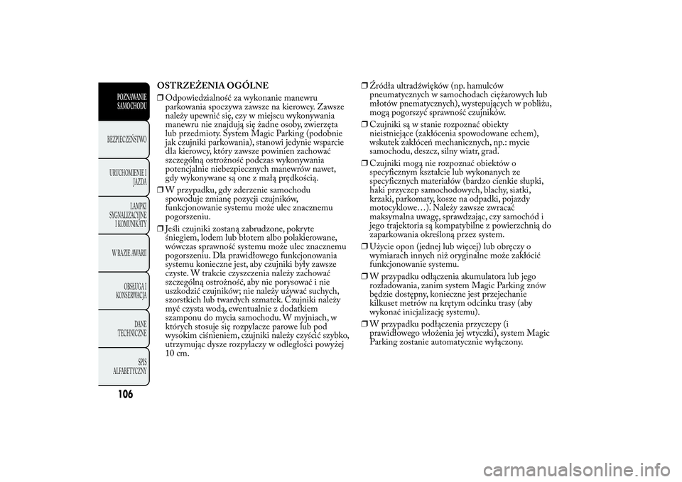 Lancia Ypsilon 2012 Instrukcja obsługi (in Polish) OSTRZEŻENIA OGÓLNE
❒Odpowiedzialność za wykonanie manewru
parkowania spoczywa zawsze na kierowcy. Zawsze
należy upewnić się, czy w miejscu wykonywania
manewru nie znajdują się żadne osoby, Lancia Ypsilon 2012 Instrukcja obsługi (in Polish) OSTRZEŻENIA OGÓLNE
❒Odpowiedzialność za wykonanie manewru
parkowania spoczywa zawsze na kierowcy. Zawsze
należy upewnić się, czy w miejscu wykonywania
manewru nie znajdują się żadne osoby,