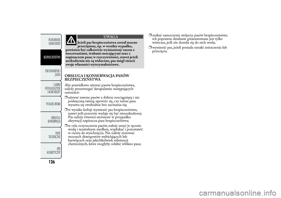 Lancia Ypsilon 2012 Instrukcja obsługi (in Polish) UWAGA
Jeżeli pas bezpieczeństwa został mocno
przeciążony, np. w wyniku wypadku,
powinien być całkowicie wymieniony razem z
mocowaniami, śrubami mocującymi oraz z
napinaczem pasa; w rzeczywist Lancia Ypsilon 2012 Instrukcja obsługi (in Polish) UWAGA
Jeżeli pas bezpieczeństwa został mocno
przeciążony, np. w wyniku wypadku,
powinien być całkowicie wymieniony razem z
mocowaniami, śrubami mocującymi oraz z
napinaczem pasa; w rzeczywist