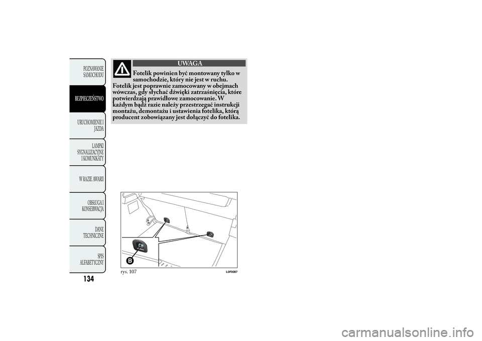 Lancia Ypsilon 2012 Instrukcja obsługi (in Polish) UWAGA
Fotelik powinien być montowany tylko w
samochodzie, który nie jest w ruchu.
Fotelik jest poprawnie zamocowany w obejmach
wówczas, gdy sł ychać dźwięki zatrzaśnięcia, które
potwierdzaj Lancia Ypsilon 2012 Instrukcja obsługi (in Polish) UWAGA
Fotelik powinien być montowany tylko w
samochodzie, który nie jest w ruchu.
Fotelik jest poprawnie zamocowany w obejmach
wówczas, gdy sł ychać dźwięki zatrzaśnięcia, które
potwierdzaj