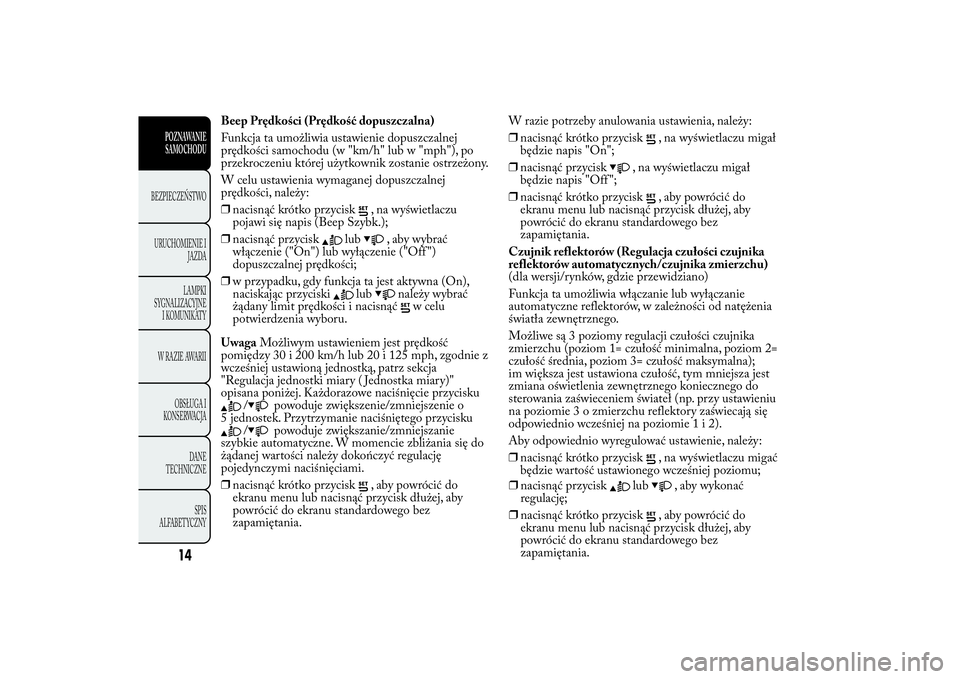Lancia Ypsilon 2012  Instrukcja obsługi (in Polish) Beep Prędkości (Prędkość dopuszczalna)
Funkcja ta umożliwia ustawienie dopuszczalnej
prędkości samochodu (w "km/h" lub w "mph"), po
przekroczeniu której użytkownik zostanie o
