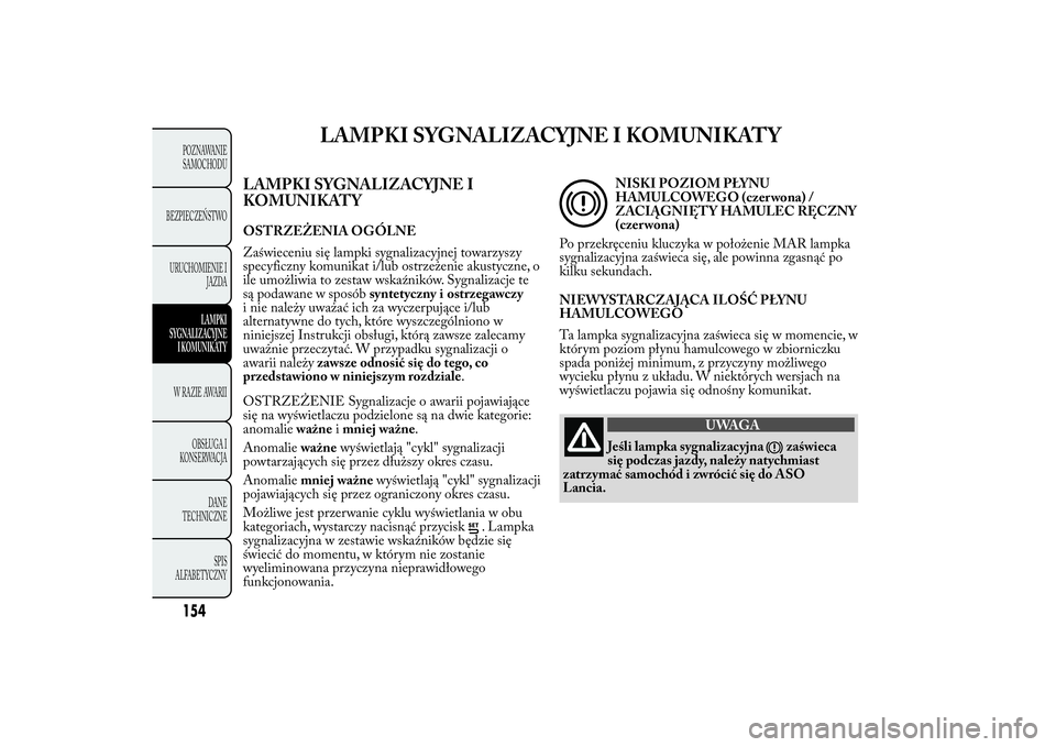 Lancia Ypsilon 2012 Instrukcja obsługi (in Polish) LAMPKI SYGNALIZACYJNE I KOMUNIKATY
LAMPKI SYGNALIZACYJNE I
KOMUNIKATYOSTRZEŻENIA OGÓLNE
Zaświeceniu się lampki sygnalizacyjnej towarzyszy
specyficzny komunikat i/lub ostrzeżenie akustyczne, o
ile Lancia Ypsilon 2012 Instrukcja obsługi (in Polish) LAMPKI SYGNALIZACYJNE I KOMUNIKATY
LAMPKI SYGNALIZACYJNE I
KOMUNIKATYOSTRZEŻENIA OGÓLNE
Zaświeceniu się lampki sygnalizacyjnej towarzyszy
specyficzny komunikat i/lub ostrzeżenie akustyczne, o
ile