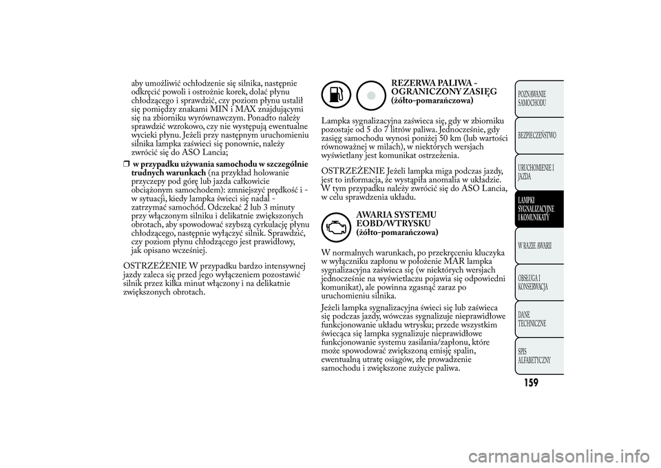 Lancia Ypsilon 2012 Instrukcja obsługi (in Polish) aby umożliwić ochłodzenie się silnika, następnie
odkręcić powoli i ostrożnie korek, dolać płynu
chłodzącego i sprawdzić, czy poziom płynu ustalił
się pomiędzy znakami MIN i MAX znajdu Lancia Ypsilon 2012 Instrukcja obsługi (in Polish) aby umożliwić ochłodzenie się silnika, następnie
odkręcić powoli i ostrożnie korek, dolać płynu
chłodzącego i sprawdzić, czy poziom płynu ustalił
się pomiędzy znakami MIN i MAX znajdu