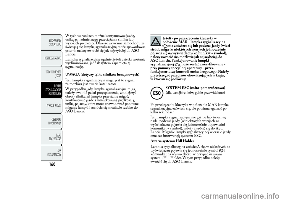 Lancia Ypsilon 2012 Instrukcja obsługi (in Polish) W tych warunkach można kontynuować jazdę,
unikając nadmiernego przeciążania silnika lub
wysokich prędkości. Dłuższe używanie samochodu ze
świecącą się lampką sygnalizacyjną może spow Lancia Ypsilon 2012 Instrukcja obsługi (in Polish) W tych warunkach można kontynuować jazdę,
unikając nadmiernego przeciążania silnika lub
wysokich prędkości. Dłuższe używanie samochodu ze
świecącą się lampką sygnalizacyjną może spow