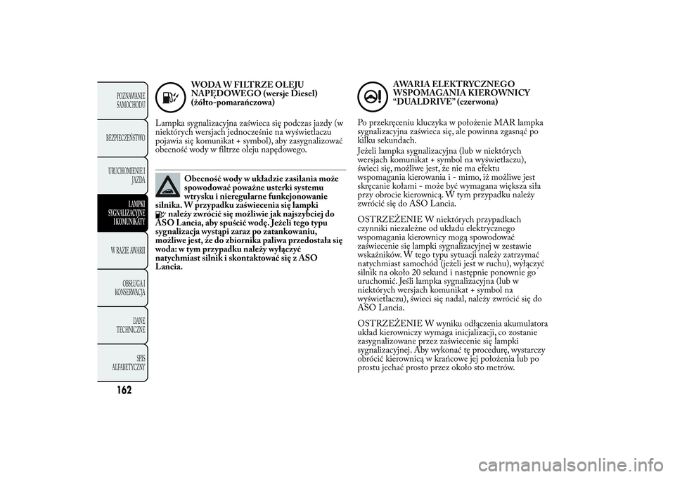 Lancia Ypsilon 2012 Instrukcja obsługi (in Polish) WODA W FILTRZE OLEJU
NAPĘDOWEGO (wersje Diesel)
(żółto-pomarańczowa)
Lampka sygnalizacyjna zaświeca się podczas jazdy (w
niektórych wersjach jednocześnie na wyświetlaczu
pojawia się komunik Lancia Ypsilon 2012 Instrukcja obsługi (in Polish) WODA W FILTRZE OLEJU
NAPĘDOWEGO (wersje Diesel)
(żółto-pomarańczowa)
Lampka sygnalizacyjna zaświeca się podczas jazdy (w
niektórych wersjach jednocześnie na wyświetlaczu
pojawia się komunik