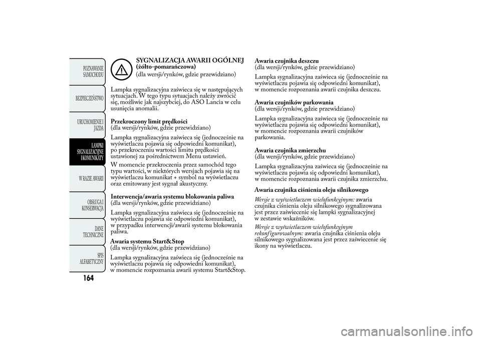Lancia Ypsilon 2012  Instrukcja obsługi (in Polish) SYGNALIZACJA AWARII OGÓLNEJ
(żółto-pomarańczowa)
(dla wersji/rynków, gdzie przewidziano)
Lampka sygnalizacyjna zaświeca się w następujących
sytuacjach. W tego typu sytuacjach należy zwróci