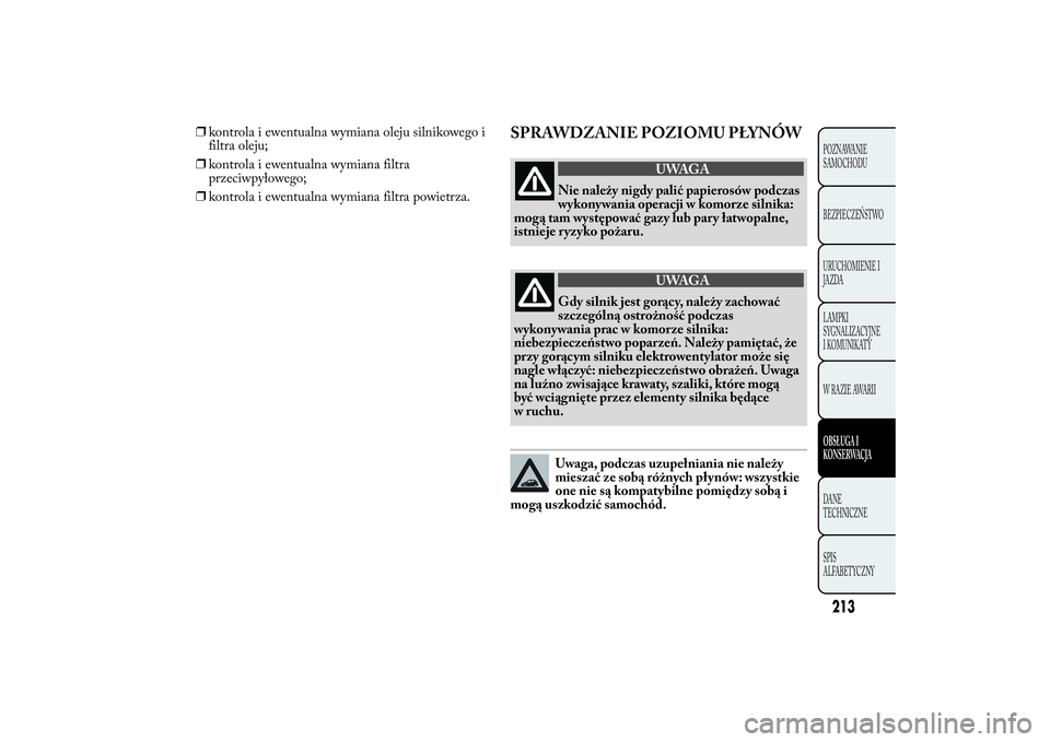 Lancia Ypsilon 2012 Instrukcja obsługi (in Polish) ❒kontrola i ewentualna wymiana oleju silnikowego i
filtra oleju;
❒kontrola i ewentualna wymiana filtra
przeciwpyłowego;
❒kontrola i ewentualna wymiana filtra powietrza.
SPRAWDZANIE POZIOMU PŁY Lancia Ypsilon 2012 Instrukcja obsługi (in Polish) ❒kontrola i ewentualna wymiana oleju silnikowego i
filtra oleju;
❒kontrola i ewentualna wymiana filtra
przeciwpyłowego;
❒kontrola i ewentualna wymiana filtra powietrza.
SPRAWDZANIE POZIOMU PŁY
