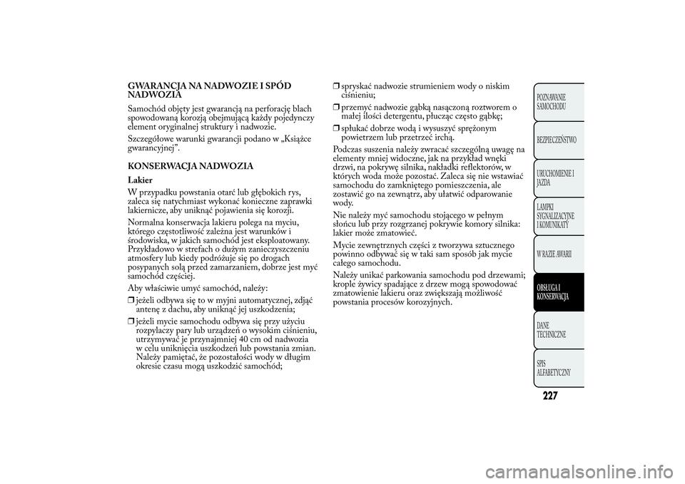 Lancia Ypsilon 2012 Instrukcja obsługi (in Polish) GWARANCJA NA NADWOZIE I SPÓD
NADWOZIA
Samochód objęty jest gwarancją na perforację blach
spowodowaną korozją obejmującą każdy pojedynczy
element oryginalnej struktury i nadwozie.
Szczegóło Lancia Ypsilon 2012 Instrukcja obsługi (in Polish) GWARANCJA NA NADWOZIE I SPÓD
NADWOZIA
Samochód objęty jest gwarancją na perforację blach
spowodowaną korozją obejmującą każdy pojedynczy
element oryginalnej struktury i nadwozie.
Szczegóło