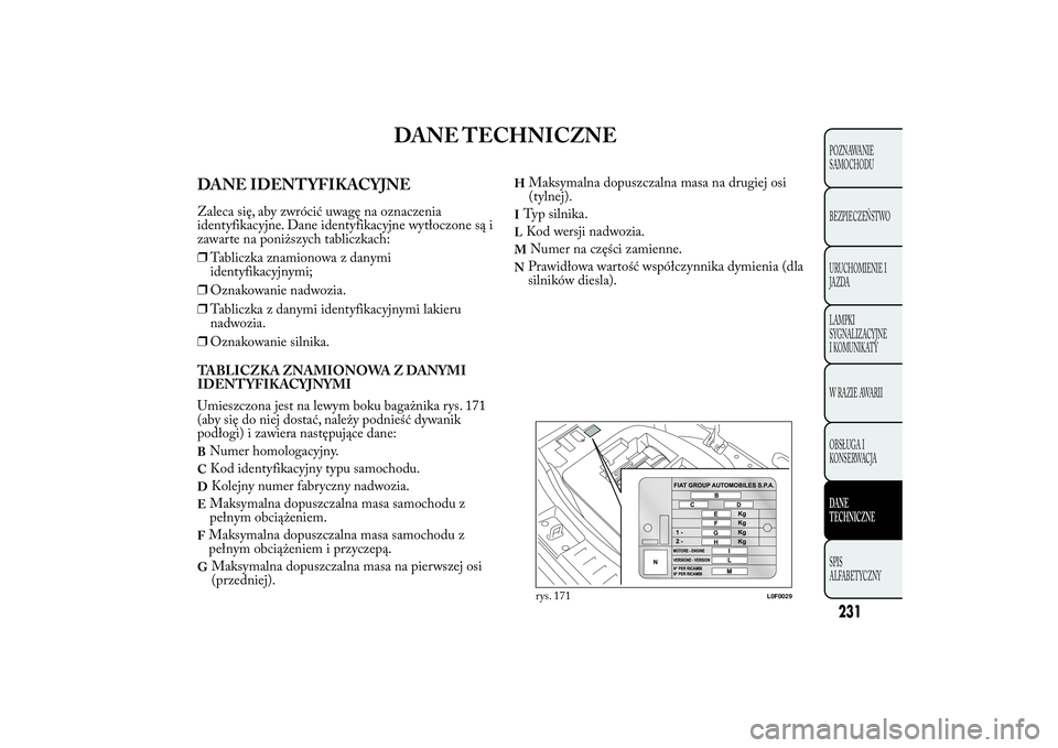 Lancia Ypsilon 2012 Instrukcja obsługi (in Polish) DANE TECHNICZNE
DANE IDENTYFIKACYJNEZaleca się, aby zwrócić uwagę na oznaczenia
identyfikacyjne. Dane identyfikacyjne wytłoczone są i
zawarte na poniższych tabliczkach:
❒Tabliczka znamionowa Lancia Ypsilon 2012 Instrukcja obsługi (in Polish) DANE TECHNICZNE
DANE IDENTYFIKACYJNEZaleca się, aby zwrócić uwagę na oznaczenia
identyfikacyjne. Dane identyfikacyjne wytłoczone są i
zawarte na poniższych tabliczkach:
❒Tabliczka znamionowa