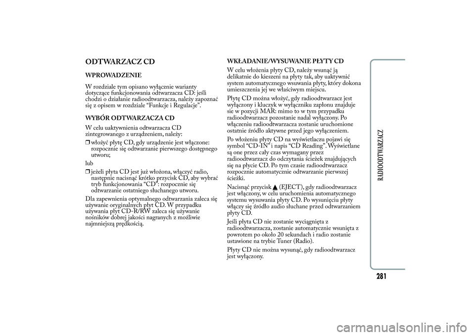 Lancia Ypsilon 2012 Instrukcja obsługi (in Polish) ODTWARZACZ CDWPROWADZENIE
W rozdziale tym opisano wyłącznie warianty
dotyczące funkcjonowania odtwarzacza CD: jeśli
chodzi o działanie radioodtwarzacza, należy zapoznać
się z opisem w rozdzial Lancia Ypsilon 2012 Instrukcja obsługi (in Polish) ODTWARZACZ CDWPROWADZENIE
W rozdziale tym opisano wyłącznie warianty
dotyczące funkcjonowania odtwarzacza CD: jeśli
chodzi o działanie radioodtwarzacza, należy zapoznać
się z opisem w rozdzial