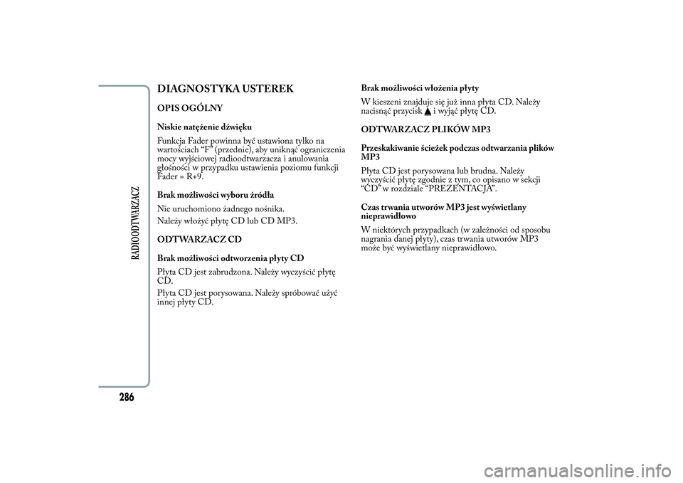 Lancia Ypsilon 2012 Instrukcja obsługi (in Polish) DIAGNOSTYKA USTEREKOPIS OGÓLNY
Niskie natężenie dźwięku
Funkcja Fader powinna być ustawiona tylko na
wartościach “F ” (przednie), aby uniknąć ograniczenia
mocy wyjściowej radioodtwarzacz Lancia Ypsilon 2012 Instrukcja obsługi (in Polish) DIAGNOSTYKA USTEREKOPIS OGÓLNY
Niskie natężenie dźwięku
Funkcja Fader powinna być ustawiona tylko na
wartościach “F ” (przednie), aby uniknąć ograniczenia
mocy wyjściowej radioodtwarzacz