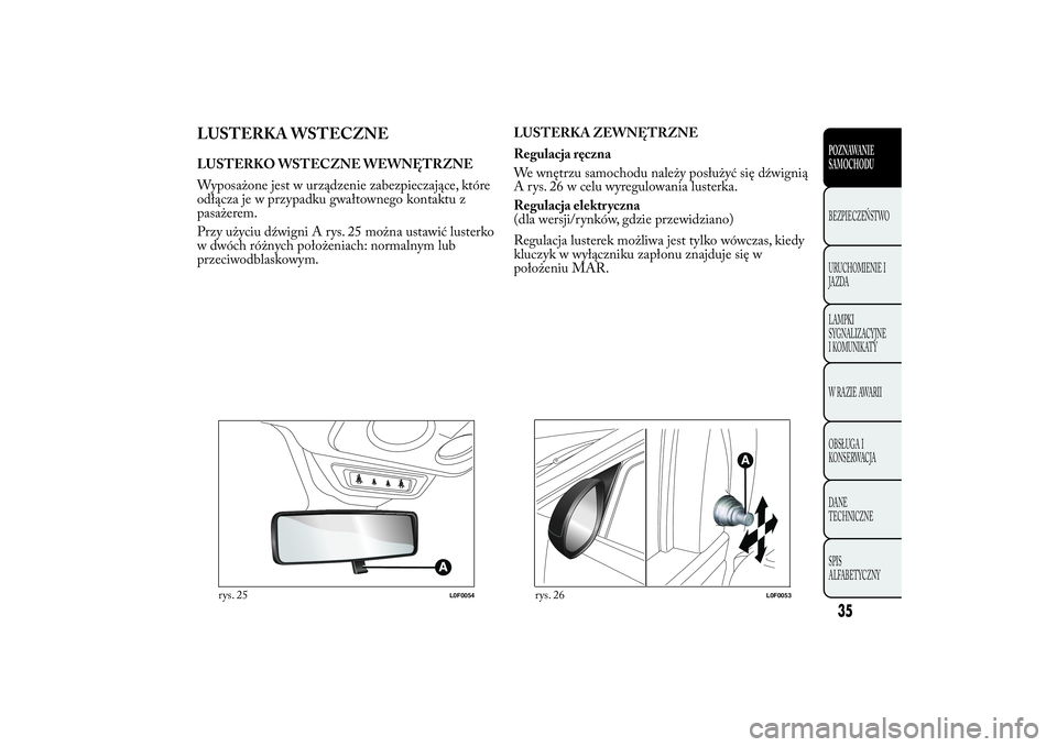 Lancia Ypsilon 2012 Instrukcja obsługi (in Polish) LUSTERKA WSTECZNELUSTERKO WSTECZNE WEWNĘTRZNE
Wyposażone jest w urządzenie zabezpieczające, które
odłącza je w przypadku gwałtownego kontaktu z
pasażerem.
Przy użyciu dźwigni A rys. 25 moż Lancia Ypsilon 2012 Instrukcja obsługi (in Polish) LUSTERKA WSTECZNELUSTERKO WSTECZNE WEWNĘTRZNE
Wyposażone jest w urządzenie zabezpieczające, które
odłącza je w przypadku gwałtownego kontaktu z
pasażerem.
Przy użyciu dźwigni A rys. 25 moż
