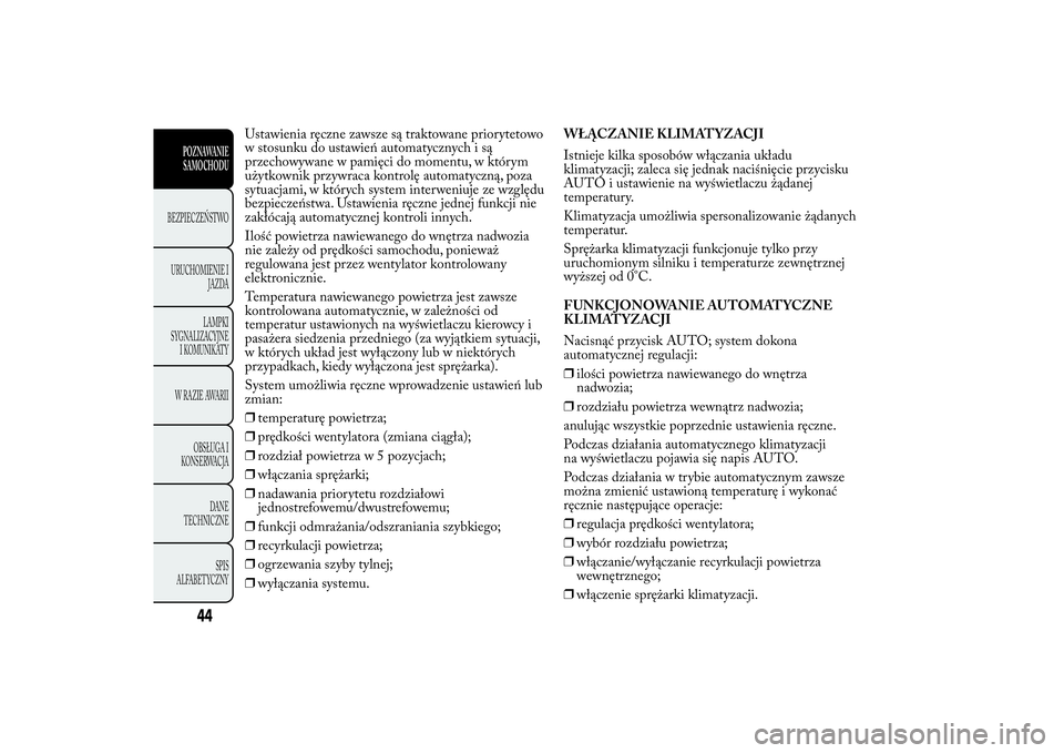 Lancia Ypsilon 2012 Instrukcja obsługi (in Polish) Ustawienia ręczne zawsze są traktowane priorytetowo
w stosunku do ustawień automatycznych i są
przechowywane w pamięci do momentu, w którym
użytkownik przywraca kontrolę automatyczną, poza
sy Lancia Ypsilon 2012 Instrukcja obsługi (in Polish) Ustawienia ręczne zawsze są traktowane priorytetowo
w stosunku do ustawień automatycznych i są
przechowywane w pamięci do momentu, w którym
użytkownik przywraca kontrolę automatyczną, poza
sy