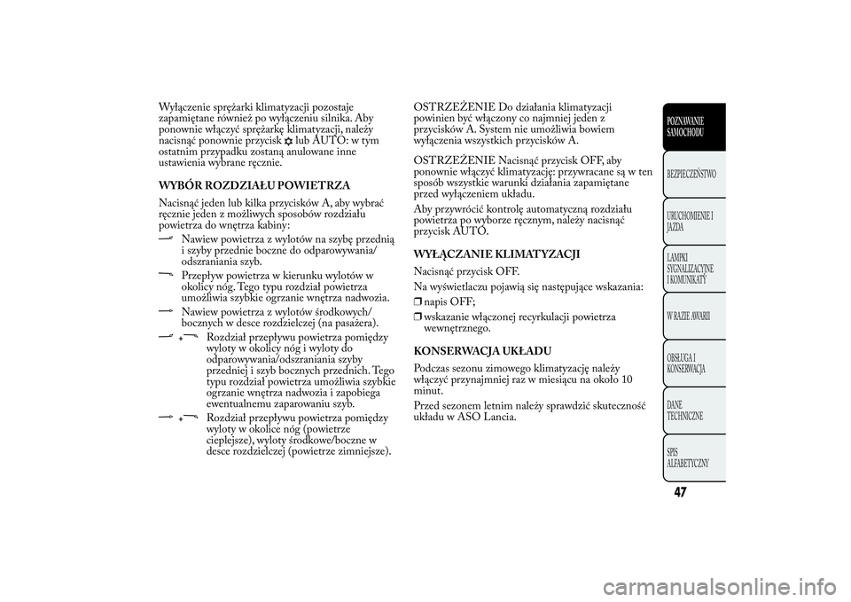 Lancia Ypsilon 2012 Instrukcja obsługi (in Polish) Wyłączenie sprężarki klimatyzacji pozostaje
zapamiętane również po wyłączeniu silnika. Aby
ponownie włączyć sprężarkę klimatyzacji, należy
nacisnąć ponownie przycisk
lub AUTO: w tym
Lancia Ypsilon 2012 Instrukcja obsługi (in Polish) Wyłączenie sprężarki klimatyzacji pozostaje
zapamiętane również po wyłączeniu silnika. Aby
ponownie włączyć sprężarkę klimatyzacji, należy
nacisnąć ponownie przycisk
lub AUTO: w tym