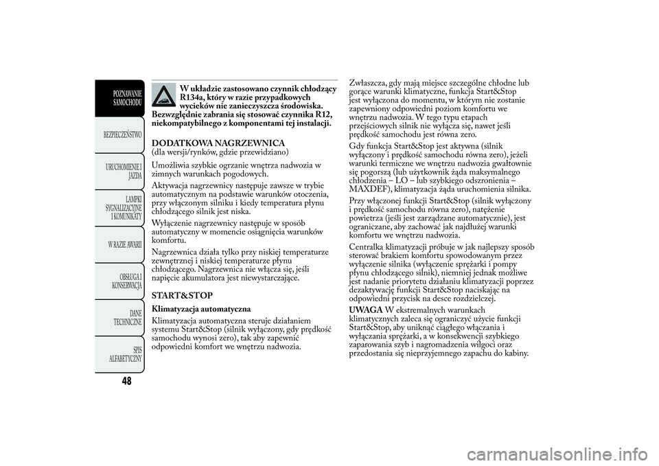 Lancia Ypsilon 2012  Instrukcja obsługi (in Polish) W układzie zastosowano czynnik chłodzący
R134a, który w razie przypadkowych
wycieków nie zanieczyszcza środowiska.
Bezwzględnie zabrania się stosować czynnika R12,
niekompatybilnego z kompone