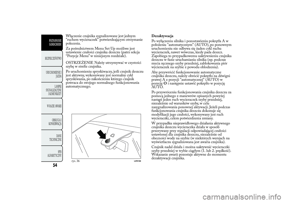 Lancia Ypsilon 2012 Instrukcja obsługi (in Polish) Włączenie czujnika sygnalizowane jest jednym
"ruchem wycieraczek" potwierdzającym otrzymanie
polecenia.
Za pośrednictwem Menu Set Up możliwe jest
ustawienie czułości czujnika deszczu (p Lancia Ypsilon 2012 Instrukcja obsługi (in Polish) Włączenie czujnika sygnalizowane jest jednym
"ruchem wycieraczek" potwierdzającym otrzymanie
polecenia.
Za pośrednictwem Menu Set Up możliwe jest
ustawienie czułości czujnika deszczu (p