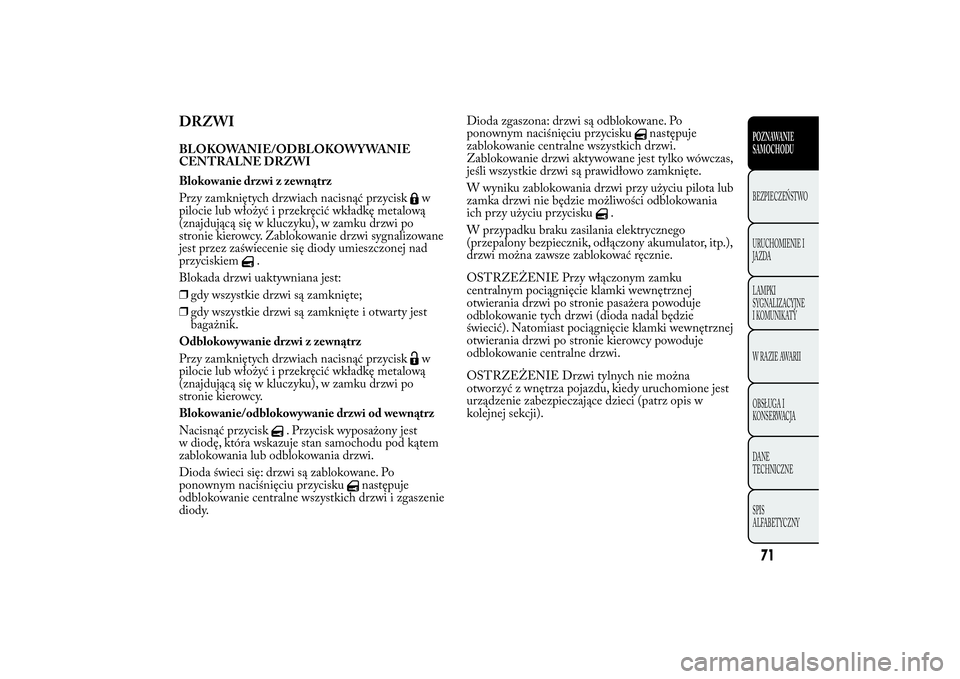Lancia Ypsilon 2012 Instrukcja obsługi (in Polish) DRZWIBLOKOWANIE/ODBLOKOWYWANIE
CENTRALNE DRZWI
Blokowanie drzwi z zewnątrz
Przy zamkniętych drzwiach nacisnąć przycisk
w
pilocie lub włożyć i przekręcić wkładkę metalową
(znajdującą się Lancia Ypsilon 2012 Instrukcja obsługi (in Polish) DRZWIBLOKOWANIE/ODBLOKOWYWANIE
CENTRALNE DRZWI
Blokowanie drzwi z zewnątrz
Przy zamkniętych drzwiach nacisnąć przycisk
w
pilocie lub włożyć i przekręcić wkładkę metalową
(znajdującą się