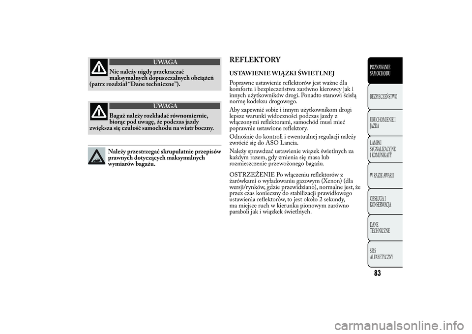 Lancia Ypsilon 2012 Instrukcja obsługi (in Polish) UWAGA
Nie należy nigdy przekraczać
maksymalnych dopuszczalnych obciążeń
(patrz rozdział “Dane techniczne”).
UWAGA
Bagaż należy rozkładać równomiernie,
biorąc pod uwagę, że podczas ja Lancia Ypsilon 2012 Instrukcja obsługi (in Polish) UWAGA
Nie należy nigdy przekraczać
maksymalnych dopuszczalnych obciążeń
(patrz rozdział “Dane techniczne”).
UWAGA
Bagaż należy rozkładać równomiernie,
biorąc pod uwagę, że podczas ja