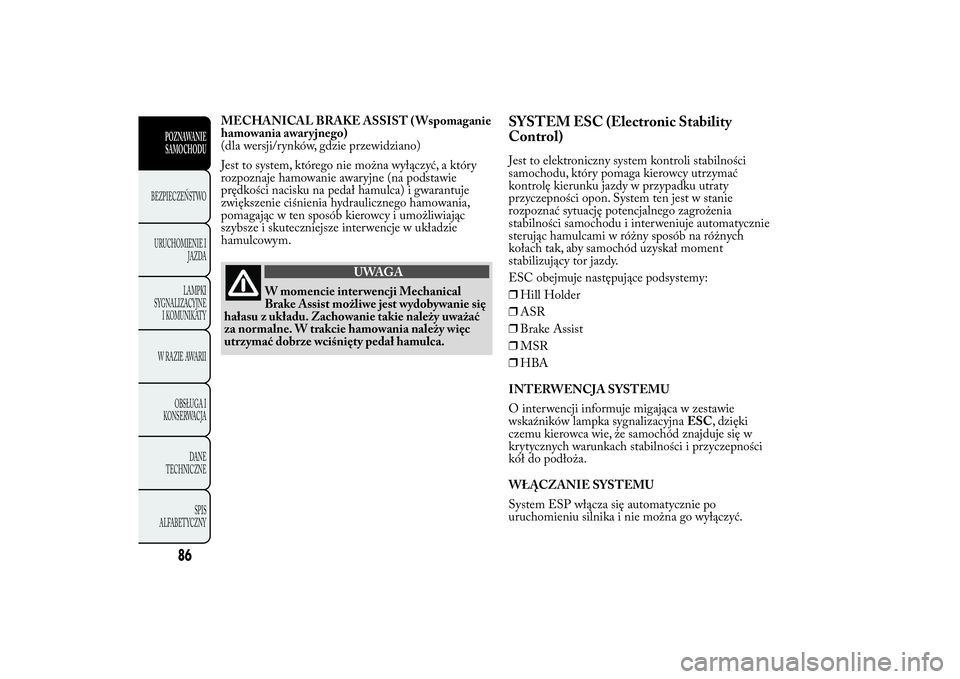 Lancia Ypsilon 2012 Instrukcja obsługi (in Polish) MECHANICAL BRAKE ASSIST ( Wspomaganie
hamowania awaryjnego)
(dla wersji/rynków, gdzie przewidziano)
Jest to system, którego nie można wyłączyć, a który
rozpoznaje hamowanie awaryjne (na podstaw Lancia Ypsilon 2012 Instrukcja obsługi (in Polish) MECHANICAL BRAKE ASSIST ( Wspomaganie
hamowania awaryjnego)
(dla wersji/rynków, gdzie przewidziano)
Jest to system, którego nie można wyłączyć, a który
rozpoznaje hamowanie awaryjne (na podstaw