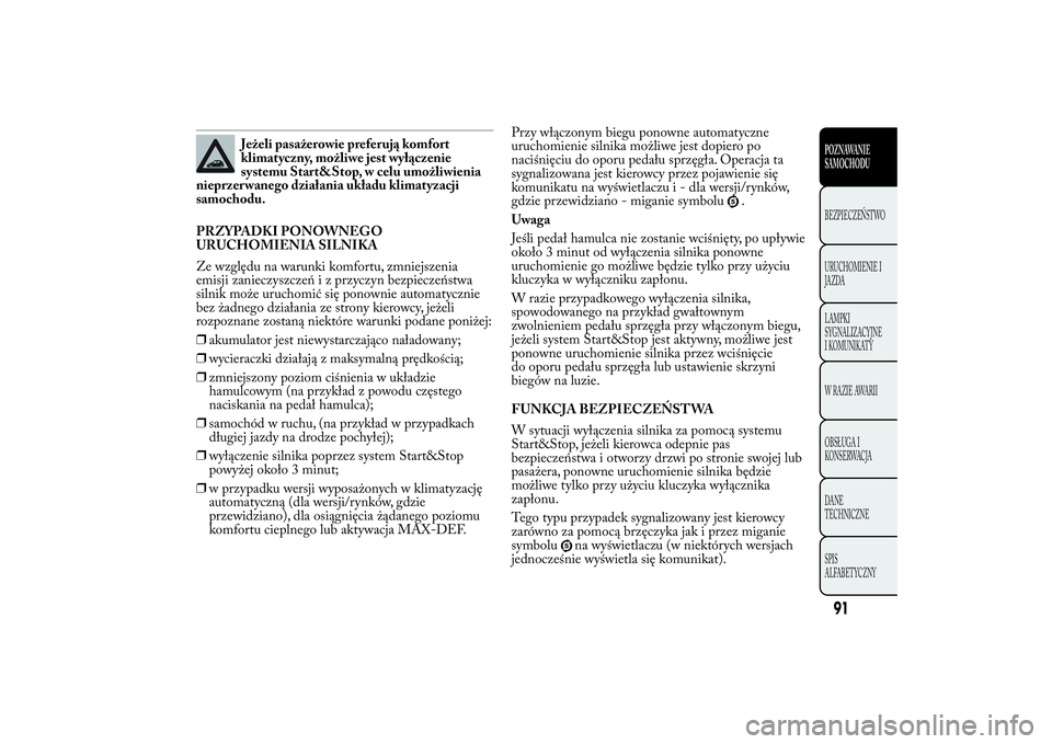 Lancia Ypsilon 2012 Instrukcja obsługi (in Polish) Jeżeli pasażerowie preferują komfort
klimatyczny, możliwe jest wyłączenie
systemu Start&Stop, w celu umożliwienia
nieprzer wanego działania układu klimatyzacji
samochodu.
PRZYPADKI PONOWNEGO
Lancia Ypsilon 2012 Instrukcja obsługi (in Polish) Jeżeli pasażerowie preferują komfort
klimatyczny, możliwe jest wyłączenie
systemu Start&Stop, w celu umożliwienia
nieprzer wanego działania układu klimatyzacji
samochodu.
PRZYPADKI PONOWNEGO
