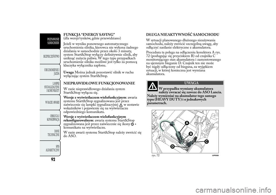 Lancia Ypsilon 2012  Instrukcja obsługi (in Polish) FUNKCJA “ENERGY SAVING”
(dla wersji/rynków, gdzie przewidziano)
Jeżeli w wyniku ponownego automatycznego
uruchomienia silnika, kierowca nie wykona żadnego
działania w samochodzie przez około 