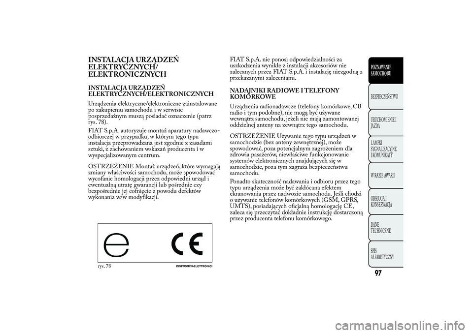 Lancia Ypsilon 2014  Instrukcja obsługi (in Polish) INSTALACJA URZĄDZEŃ
ELEKTRYCZNYCH/
ELEKTRONICZNYCHINSTALACJA URZĄDZEŃ
ELEKTRYCZNYCH/ELEKTRONICZNYCH
Urządzenia elektryczne/elektroniczne zainstalowane
po zakupieniu samochodu i w serwisie
posprze