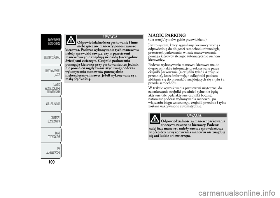 Lancia Ypsilon 2014 Instrukcja obsługi (in Polish) UWAGA
Odpowiedzialność za parkowanie i inne
niebezpieczne manewry ponosi zawsze
kierowca. Podczas wykonywania tych manewrów
należy sprawdzić zawsze, czy w przestrzeni
manewrowej nie znajdują si Lancia Ypsilon 2014 Instrukcja obsługi (in Polish) UWAGA
Odpowiedzialność za parkowanie i inne
niebezpieczne manewry ponosi zawsze
kierowca. Podczas wykonywania tych manewrów
należy sprawdzić zawsze, czy w przestrzeni
manewrowej nie znajdują si