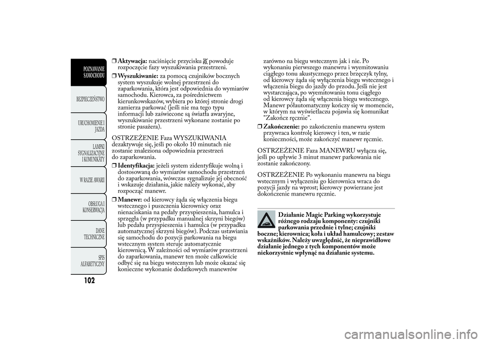 Lancia Ypsilon 2014 Instrukcja obsługi (in Polish) ❒Aktywacja:naciśnięcie przycisku
powoduje
rozpoczęcie fazy wyszukiwania przestrzeni.
❒Wyszukiwanie:za pomocą czujników bocznych
system wyszukuje wolnej przestrzeni do
zaparkowania, która jes Lancia Ypsilon 2014 Instrukcja obsługi (in Polish) ❒Aktywacja:naciśnięcie przycisku
powoduje
rozpoczęcie fazy wyszukiwania przestrzeni.
❒Wyszukiwanie:za pomocą czujników bocznych
system wyszukuje wolnej przestrzeni do
zaparkowania, która jes