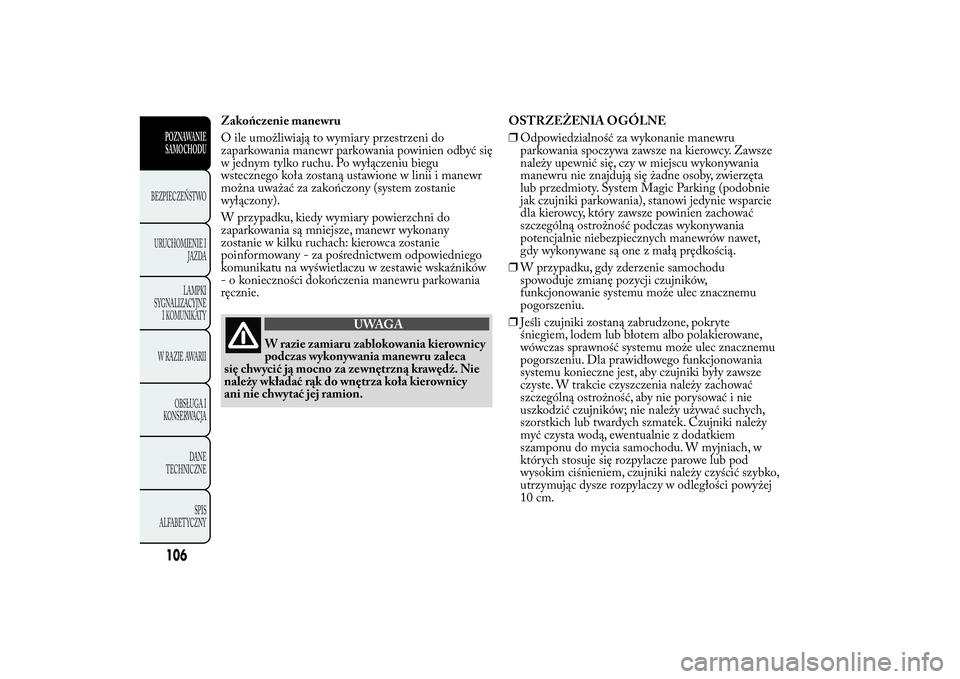 Lancia Ypsilon 2014 Instrukcja obsługi (in Polish) Zakończenie manewru
O ile umożliwiają to wymiary przestrzeni do
zaparkowania manewr parkowania powinien odbyć się
w jednym tylko ruchu. Po wyłączeniu biegu
wstecznego koła zostaną ustawione w Lancia Ypsilon 2014 Instrukcja obsługi (in Polish) Zakończenie manewru
O ile umożliwiają to wymiary przestrzeni do
zaparkowania manewr parkowania powinien odbyć się
w jednym tylko ruchu. Po wyłączeniu biegu
wstecznego koła zostaną ustawione w