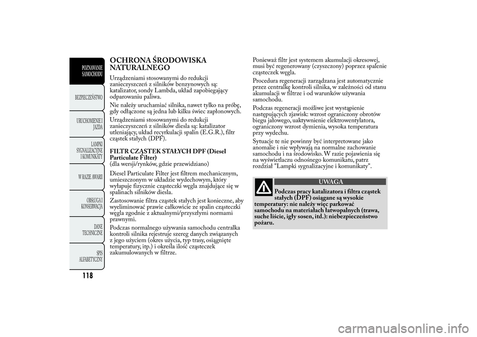 Lancia Ypsilon 2014 Instrukcja obsługi (in Polish) OCHRONA ŚRODOWISKA
NATURALNEGOUrządzeniami stosowanymi do redukcji
zanieczyszczeń z silników benzynowych są:
katalizator, sondy Lambda, układ zapobiegający
odparowaniu paliwa.
Nie należy uruch Lancia Ypsilon 2014 Instrukcja obsługi (in Polish) OCHRONA ŚRODOWISKA
NATURALNEGOUrządzeniami stosowanymi do redukcji
zanieczyszczeń z silników benzynowych są:
katalizator, sondy Lambda, układ zapobiegający
odparowaniu paliwa.
Nie należy uruch
