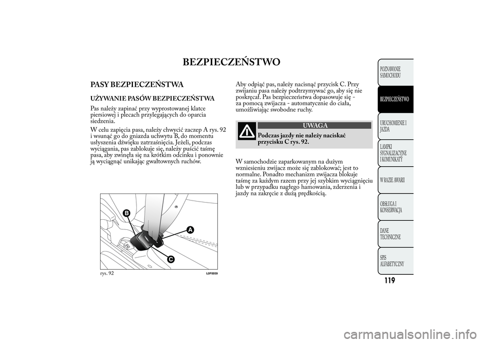 Lancia Ypsilon 2014 Instrukcja obsługi (in Polish) BEZPIECZEŃSTWO
PASY BEZPIECZEŃSTWAUŻYWANIE PASÓW BEZPIECZEŃSTWA
Pas należy zapinać przy wyprostowanej klatce
piersiowej i plecach przylegających do oparcia
siedzenia.
W celu zapięcia pasa, na Lancia Ypsilon 2014 Instrukcja obsługi (in Polish) BEZPIECZEŃSTWO
PASY BEZPIECZEŃSTWAUŻYWANIE PASÓW BEZPIECZEŃSTWA
Pas należy zapinać przy wyprostowanej klatce
piersiowej i plecach przylegających do oparcia
siedzenia.
W celu zapięcia pasa, na