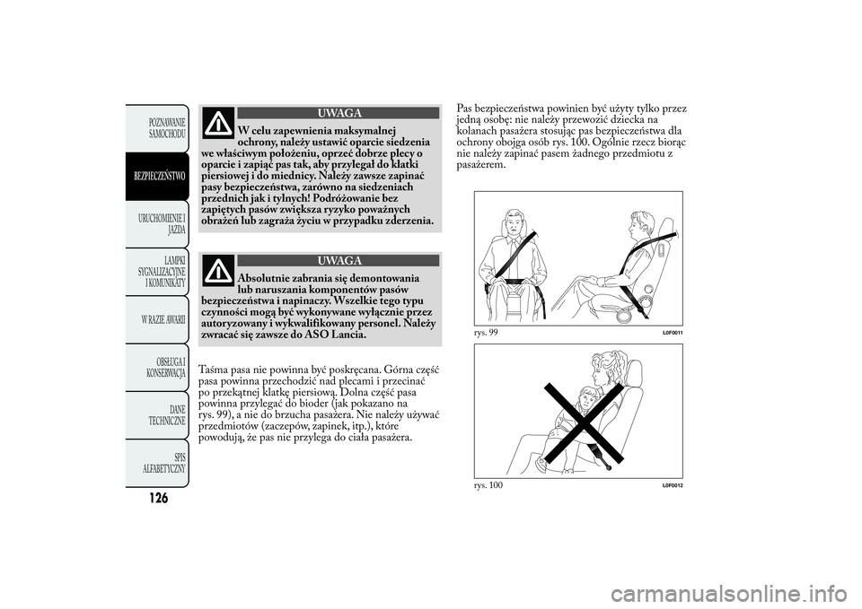 Lancia Ypsilon 2013  Instrukcja obsługi (in Polish) UWAGA
W celu zapewnienia maksymalnej
ochrony, należy ustawić oparcie siedzenia
we właściwym położeniu, oprzeć dobrze plecy o
oparcie i zapiąć pas tak, aby przylegał do klatki
piersiowej i do
