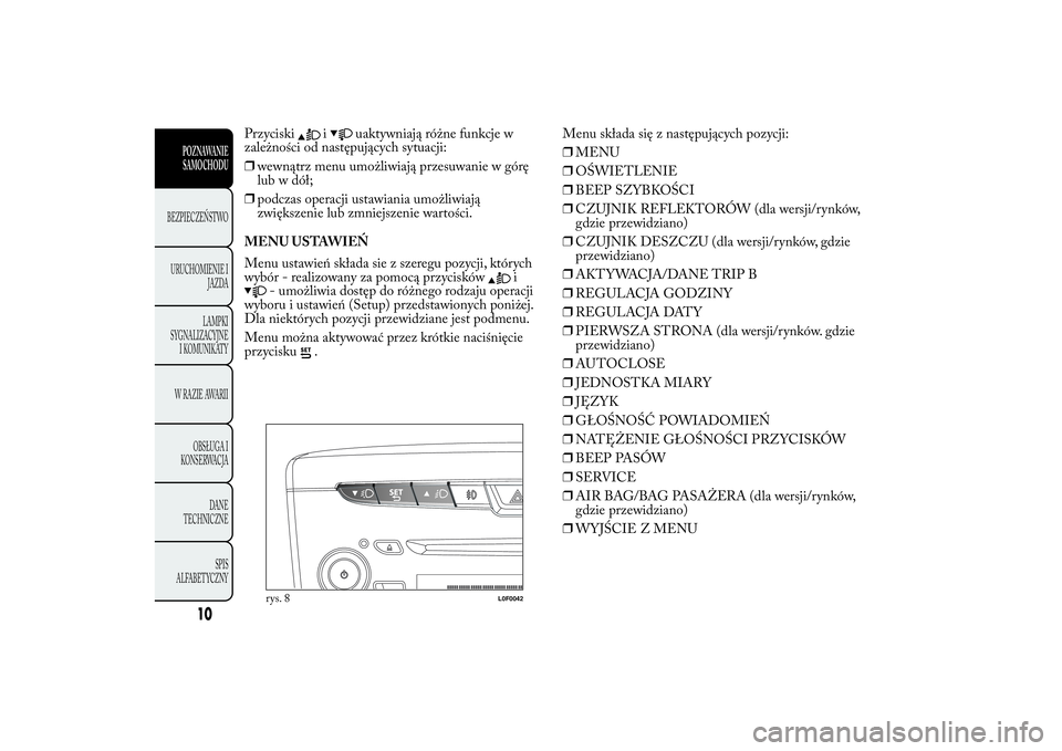 Lancia Ypsilon 2014 Instrukcja obsługi (in Polish) Przyciski
i
uaktywniają różne funkcje w
zależności od następujących sytuacji:
❒wewnątrz menu umożliwiają przesuwanie w górę
lub w dół;
❒podczas operacji ustawiania umożliwiają
zwi Lancia Ypsilon 2014 Instrukcja obsługi (in Polish) Przyciski
i
uaktywniają różne funkcje w
zależności od następujących sytuacji:
❒wewnątrz menu umożliwiają przesuwanie w górę
lub w dół;
❒podczas operacji ustawiania umożliwiają
zwi