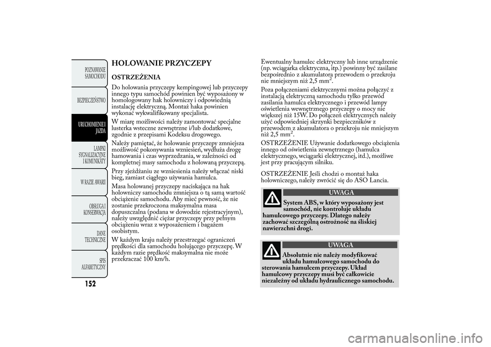 Lancia Ypsilon 2014 Instrukcja obsługi (in Polish) Ewentualny hamulec elektryczny lub inne urządzenie
(np. wciągarka elektryczna, itp.) powinny być zasilane
bezpośrednio z akumulatora przewodem o przekroju
nie mniejszym niż 2,5 mm
2.
Poza połąc Lancia Ypsilon 2014 Instrukcja obsługi (in Polish) Ewentualny hamulec elektryczny lub inne urządzenie
(np. wciągarka elektryczna, itp.) powinny być zasilane
bezpośrednio z akumulatora przewodem o przekroju
nie mniejszym niż 2,5 mm
2.
Poza połąc