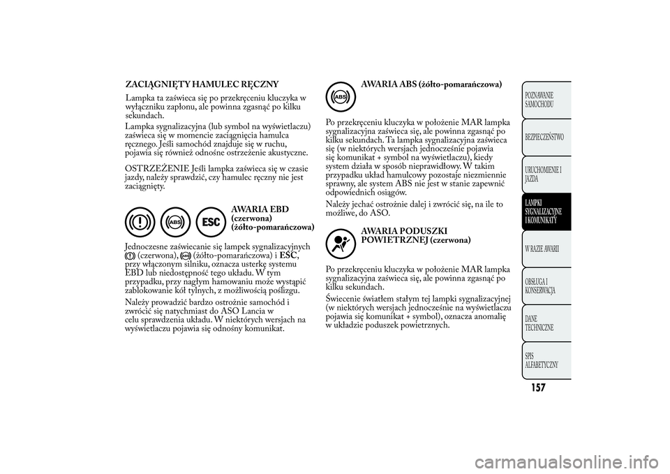 Lancia Ypsilon 2014 Instrukcja obsługi (in Polish) Lampka sygnalizacyjna (lub symbol na wyświetlaczu)
zaświeca się w momencie zaciągnięcia hamulca
ręcznego. Jeśli samochód znajduje się w ruchu,
pojawia się również odnośne ostrzeżenie aku Lancia Ypsilon 2014 Instrukcja obsługi (in Polish) Lampka sygnalizacyjna (lub symbol na wyświetlaczu)
zaświeca się w momencie zaciągnięcia hamulca
ręcznego. Jeśli samochód znajduje się w ruchu,
pojawia się również odnośne ostrzeżenie aku