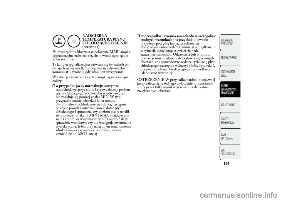 Lancia Ypsilon 2014 Instrukcja obsługi (in Polish) NADMIERNA
TEMPERATURA PŁYNU
CHŁODZĄCEGO SILNIK
(czer wona)
Po przekręceniu kluczyka w położenie MAR lampka
sygnalizacyjna zaświeca się, ale powinna zgasnąć po
kilku sekundach.
Ta lampka sygn Lancia Ypsilon 2014 Instrukcja obsługi (in Polish) NADMIERNA
TEMPERATURA PŁYNU
CHŁODZĄCEGO SILNIK
(czer wona)
Po przekręceniu kluczyka w położenie MAR lampka
sygnalizacyjna zaświeca się, ale powinna zgasnąć po
kilku sekundach.
Ta lampka sygn