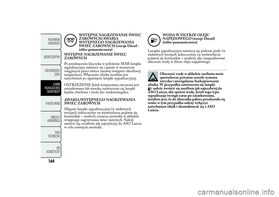 Lancia Ypsilon 2014 Instrukcja obsługi (in Polish) WSTĘPNE NAGRZEWANIE ŚWIEC
ŻAROWYCH/AWARIA
WSTĘPNEGO NAGRZEWANIA
ŚWIEC ŻAROWYCH (wersje Diesel -
żółto-pomarańczowa)
WSTĘPNE NAGRZEWANIE ŚWIEC
ŻAROWYCH
Po przekręceniu kluczyka w położe Lancia Ypsilon 2014 Instrukcja obsługi (in Polish) WSTĘPNE NAGRZEWANIE ŚWIEC
ŻAROWYCH/AWARIA
WSTĘPNEGO NAGRZEWANIA
ŚWIEC ŻAROWYCH (wersje Diesel -
żółto-pomarańczowa)
WSTĘPNE NAGRZEWANIE ŚWIEC
ŻAROWYCH
Po przekręceniu kluczyka w położe