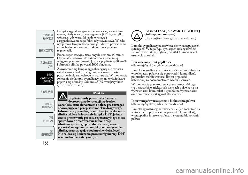 Lancia Ypsilon 2014 Instrukcja obsługi (in Polish) Lampka sygnalizacyjna nie zaświeca się za każdym
razem, kiedy trwa proces regeneracji DPF, ale tylko
wówczas, gdy warunki jazdy wymagają
zasygnalizowania tego faktu użytkownikowi. W celu
wyłąc Lancia Ypsilon 2014 Instrukcja obsługi (in Polish) Lampka sygnalizacyjna nie zaświeca się za każdym
razem, kiedy trwa proces regeneracji DPF, ale tylko
wówczas, gdy warunki jazdy wymagają
zasygnalizowania tego faktu użytkownikowi. W celu
wyłąc