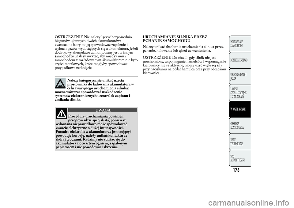 Lancia Ypsilon 2014 Instrukcja obsługi (in Polish) OSTRZEŻENIE Nie należy łączyć bezpośrednio
biegunów ujemnych dwóch akumulatorów:
ewentualne iskry mogą spowodować zapalenie i
wybuch gazów wydostających się z akumulatora. Jeżeli
dodatk Lancia Ypsilon 2014 Instrukcja obsługi (in Polish) OSTRZEŻENIE Nie należy łączyć bezpośrednio
biegunów ujemnych dwóch akumulatorów:
ewentualne iskry mogą spowodować zapalenie i
wybuch gazów wydostających się z akumulatora. Jeżeli
dodatk