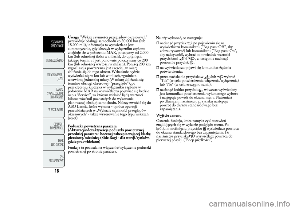 Lancia Ypsilon 2013  Instrukcja obsługi (in Polish) Uwaga"Wykaz czynności przeglądów okresowych"
przewiduje obsługę samochodu co 30.000 km (lub
18.000 mil), informacja ta wyświetlana jest
automatycznie, gdy kluczyk w wyłączniku zapłonu