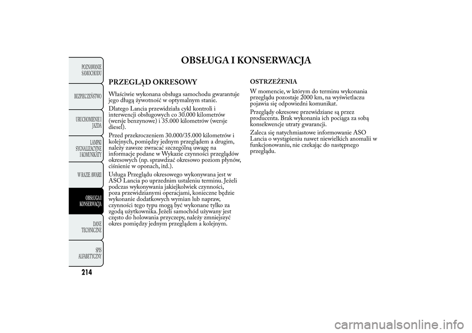 Lancia Ypsilon 2014 Instrukcja obsługi (in Polish) OBSŁUGA I KONSERWACJA
PRZEGLĄD OKRESOWYWłaściwie wykonana obsługa samochodu gwarantuje
jego długą żywotność w optymalnym stanie.
Dlatego Lancia przewidziała cykl kontroli i
interwencji obs Lancia Ypsilon 2014 Instrukcja obsługi (in Polish) OBSŁUGA I KONSERWACJA
PRZEGLĄD OKRESOWYWłaściwie wykonana obsługa samochodu gwarantuje
jego długą żywotność w optymalnym stanie.
Dlatego Lancia przewidziała cykl kontroli i
interwencji obs