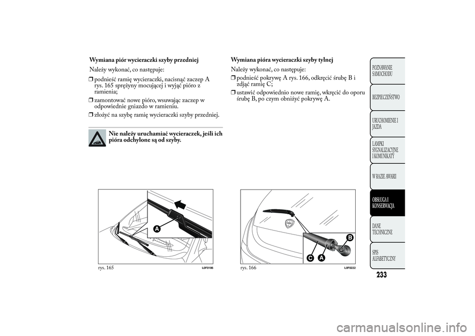 Lancia Ypsilon 2014 Instrukcja obsługi (in Polish) ❒podnieść ramię wycieraczki, nacisnąć zaczep A
rys. 165 sprężyny mocującej i wyjąć pióro z
ramienia;
❒zamontować nowe pióro, wsuwając zaczep w
odpowiednie gniazdo w ramieniu.
❒zło Lancia Ypsilon 2014 Instrukcja obsługi (in Polish) ❒podnieść ramię wycieraczki, nacisnąć zaczep A
rys. 165 sprężyny mocującej i wyjąć pióro z
ramienia;
❒zamontować nowe pióro, wsuwając zaczep w
odpowiednie gniazdo w ramieniu.
❒zło