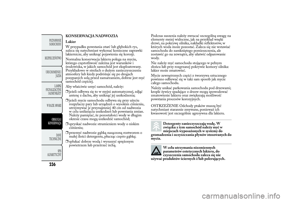 Lancia Ypsilon 2014 Instrukcja obsługi (in Polish) KONSERWACJA NADWOZIA
Lakier
W przypadku powstania otarć lub głębokich rys,
zaleca się natychmiast wykonać konieczne zaprawki
lakiernicze, aby uniknąć pojawienia się korozji.
Normalna konserwac Lancia Ypsilon 2014 Instrukcja obsługi (in Polish) KONSERWACJA NADWOZIA
Lakier
W przypadku powstania otarć lub głębokich rys,
zaleca się natychmiast wykonać konieczne zaprawki
lakiernicze, aby uniknąć pojawienia się korozji.
Normalna konserwac