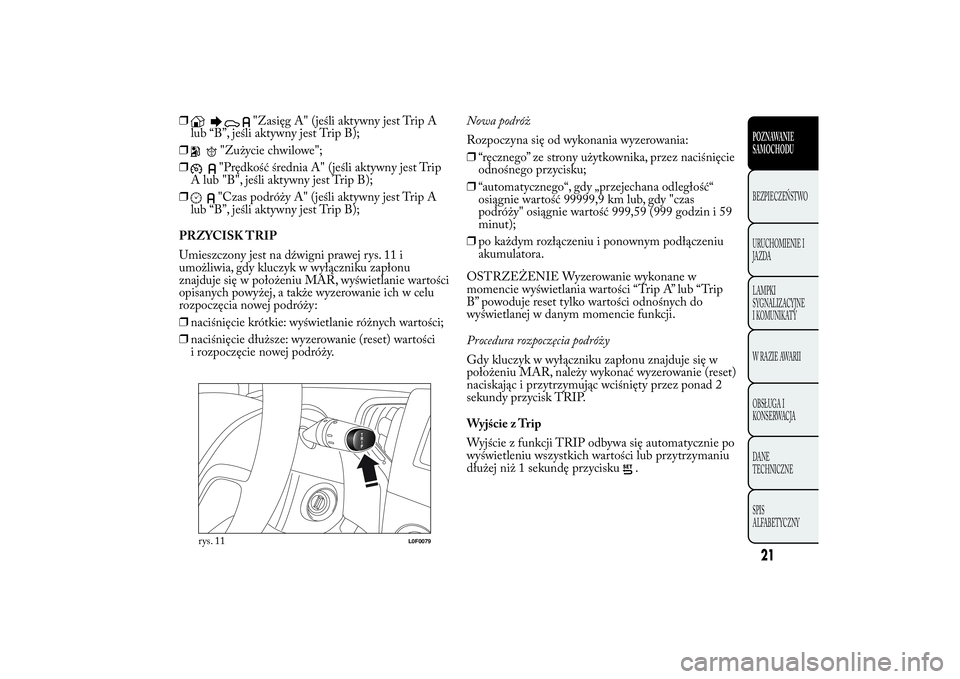 Lancia Ypsilon 2013  Instrukcja obsługi (in Polish) ❒
"Zasięg A" (jeśli aktywny jest Trip A
lub “B”, jeśli aktywny jest Trip B);
❒
"Zużycie chwilowe";
❒"Prędkość średnia A" (jeśli aktywny jest Trip
A lub "