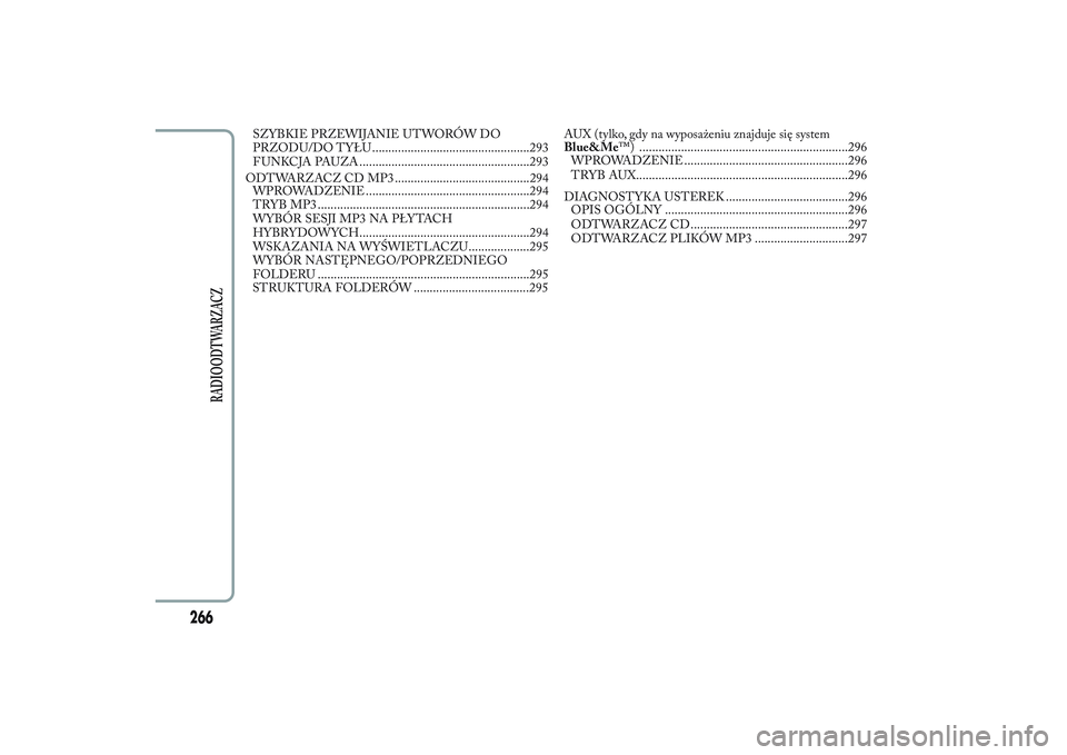 Lancia Ypsilon 2013  Instrukcja obsługi (in Polish) SZYBKIE PRZEWIJANIE UTWORÓW DO
PRZODU/DO TYŁU .................................................293
F UNKCJA PAUZA .....................................................293
ODTWARZACZ CD MP3 .........