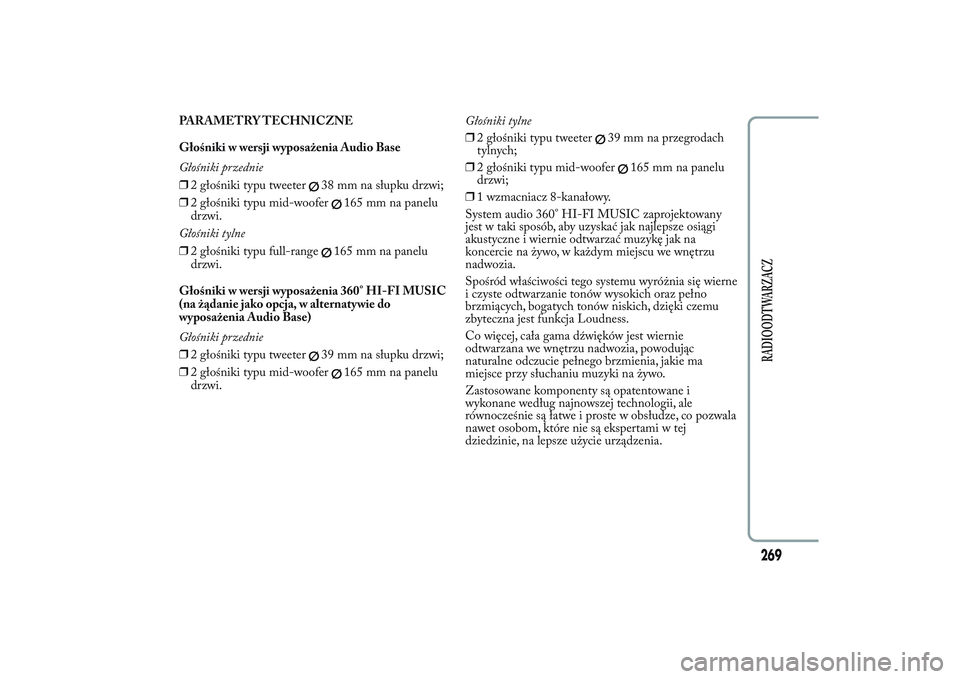 Lancia Ypsilon 2013  Instrukcja obsługi (in Polish) PARAMETRY TECHNICZNE
Głośniki w wersji wyposażenia Audio Base
Głośniki przednie
❒2 głośniki typu tweeter
38 mm na słupku drzwi;
❒2 głośniki typu mid-woofer
165 mm na panelu
drzwi.
Głoś