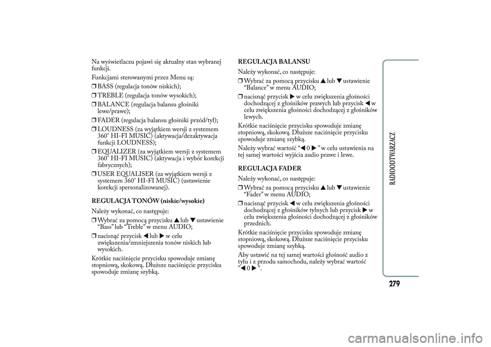 Lancia Ypsilon 2013  Instrukcja obsługi (in Polish) Na wyświetlaczu pojawi się aktualny stan wybranej
funkcji.
Funkcjami sterowanymi przez Menu są:
❒BASS (regulacja tonów niskich);
❒TREBLE (regulacja tonów wysokich);
❒BALANCE (regulacja bala
